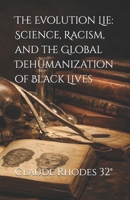 The Evolution Lie: Science, Racism, and the Global Dehumanization of Black Lives B0GG6CDN2B Book Cover