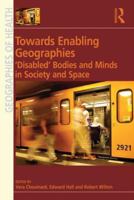 Towards Enabling Geographies: Disabled Bodies and Minds in Society and Space 0754675610 Book Cover