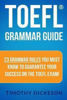 TOEFL Grammar Guide: 23 Grammar Rules You Must Know To Guarantee Your Success On The TOEFL Exam! 1484046048 Book Cover