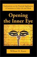 Opening the Inner Eye: Explorations on the Practical Application of Intuition In Daily Life and Work (N) 0595275842 Book Cover