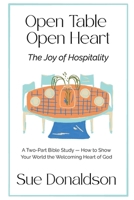 Open Table, Open Heart: The Joy of Hospitality: A Two-Part Bible Study of How to Show the Welcoming Heart of God B0H3P9D4RL Book Cover