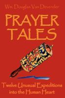 Prayer Tales: Twelve Unusual Expeditions Into the Human Heart 1425929834 Book Cover