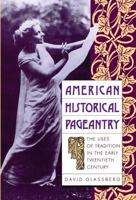 American Historical Pageantry: The Uses of Tradition in the Early Twentieth Century 0807842869 Book Cover