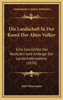 Die Landschaft In Der Kunst Der Alten Volker: Eine Geschichte Der Vorstufen Und Anfange Der Landschaftsmalerei (1876) 1161110003 Book Cover