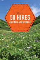 50 Hikes around Anchorage 1682682919 Book Cover