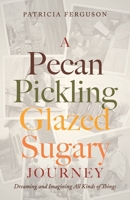 A Pecan Pickling Glazed Sugary Journey: Dreaming and Imagining All Kinds of Things 1685569897 Book Cover