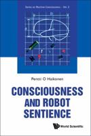 Consciousness and Robot Sentience (Series on Machine Consciousness Book 4) 9814407151 Book Cover