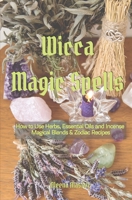 Wicca Magic Spells: How to Use Herbs, Essential Oils and Incense Magical Blends & Zodiac recipes (Witchcraft & Wicca Book 2) 1543182909 Book Cover