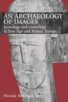 An Archaeology of Images: Iconology and Cosmology in Iron Age and Roman Europe 0415518466 Book Cover