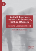 Aesthetic Experience and Moral Vision in Plato, Kant, and Murdoch: Looking Good/Being Good 3030790908 Book Cover
