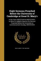 Eight Sermons Preached Before the University of Cambridge at Great St. Mary's: In the Years MDCCCXXX & MDCCCXXXI; To Which Is Added a Reprint of a Sermon Preached Before the University on Commencement 1376451778 Book Cover