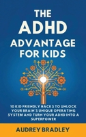 The ADHD Advantage for Kids: 10 Kid Friendly Hacks to Unlock Your Brain's Unique Operating System and Turn Your ADHD into a Superpower B0GDJB4G4D Book Cover