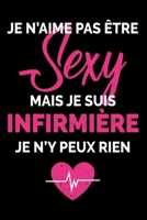 Je n'aime pas être Sexy mais je suis infirmière, je n'y peux rien: Carnet de notes drôle pour les infirmières, Carnet de journal rigolo, Cahier de ... format 15,24x22,89cm (French Edition) 1671618416 Book Cover