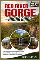 Red River Gorge Hiking Guide 2027: The Ultimate Guide to Kentucky’s Best Trails, GPS Coordinates, Scenic Views, Waterfalls, Camping & Backpacking B0HHGFNFLH Book Cover