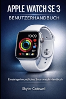 Apple Watch SE 3 Benutzerhandbuch: Einsteigerfreundliches Smartwatch-Handbuch B0GMPX2CR1 Book Cover