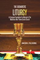 The Eucharistic Liturgy: A Liturgical Foundation for Mission in the Malankara Mar Thoma Syrian Church 1524676535 Book Cover