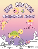 Big Sister Coloring Book: Perfect For Big Sisters Ages 2-6: Cute Gift Idea for Toddlers, Coloring Pages for Ocean and Sea Creature Loving Kids 1700972308 Book Cover