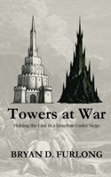 TOWERS AT WAR: HOLDING THE LINE IN A KINGDOM UNDER SIEGE B0FGQHV6NW Book Cover
