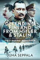 Defending Finland from Hitler and Stalin : The Remarkable Story of Field Marshal Mannerheim 1036187802 Book Cover