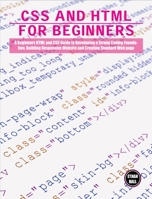 CSS and HTML for beginners: A Beginners HTML and CSS Guide to Developing a Strong Coding Foundation, Building Responsive Website and Creating Standard Web page 180306384X Book Cover