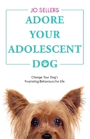 Adore Your Adolescent Dog: Change Your Dog's Frustrating Behaviours for Life B0BT44R941 Book Cover