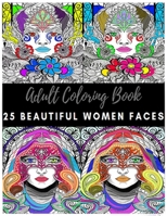 25 BEAUTIFUL WOMEN FACES : Adult Coloring Book: paperpack, with relaxing coloring relieve your stresse B085HJ8X24 Book Cover