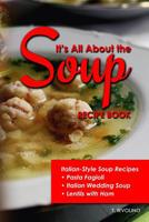 It's All about the Soup Recipe Book: Italian Style Soup Recipes 1091899266 Book Cover