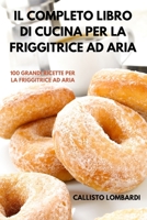 Il Completo Libro Di Cucina Per La Friggitrice Ad Aria 1804655899 Book Cover