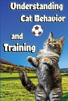Understanding Cat Behavior and Training: A Comprehensive Guide to Feline Behavior and Positive Training Techniques 1803860537 Book Cover