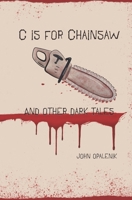 C is for Chainsaw and Other Dark Tales 1733317767 Book Cover