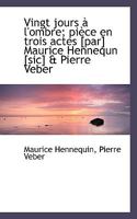 Vingt Jours � L'ombre; Pi�ce en Trois Actes [par] Maurice Hennequn [sic] & Pierre Veber 0530711745 Book Cover