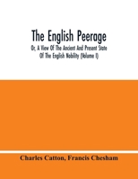 The English Peerage; Or, A View Of The Ancient And Present State Of The English Nobility (Volume I) 9354445985 Book Cover