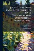 Journal Des Roses (rosa Inter Flores) Et Revue D'arboriculture Ornementale, Volumes 26-27... 102470937X Book Cover