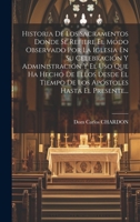 Historia De Los Sacramentos Donde Se Refiere El Modo Observado Por La Iglesia En Su Celebración Y Administración Y El Uso Que Ha Hecho De Ellos Desde ... Hasta El Presente... 1020956933 Book Cover