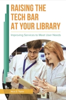 Raising the Tech Bar at Your Library: Improving Services to Meet User Needs 1440844968 Book Cover