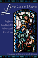 Love Came Down: Anglican Readings for Advent and Christmas