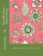 Doodle Your Stress Away: Adult Coloring for a Stress Free Life 1548191833 Book Cover