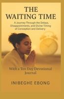 THE WAITING TIME: A Journey Through the Delays, Disappointments, and Divine Timing of Conception and Delivery B0FQNM5FNH Book Cover