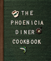 The Phoenicia Diner Cookbook: Dishes and Dispatches from the Catskill Mountains 0525575138 Book Cover