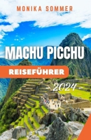 MACHU PICCHU REISEFÜHRER: Aktualisierter und umfassender Begleiter, um die alte Zitadelle zu erkunden, auf Inka-Pfaden zu navigieren und in die ... (MONIKAs Reisebegleiter) (German Edition) B0CS9174VL Book Cover