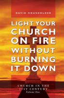 Light Your Church on Fire Without Burning it Down: Church in the 21st Century 143923731X Book Cover