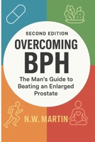 Overcoming BPH (Second Edition): The Man’s Guide to Beating an Enlarged Prostate: Proven Ways to Shrink Your Prostate, Improve Urine Flow, and Reclaim Your Vitality B0G2XHL3DQ Book Cover