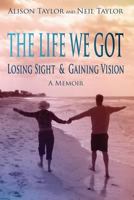 The Life We Got: Losing Sight and Gaining Vision 0996971963 Book Cover