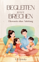 BEGLEITEN statt BRECHEN: Elternsein ohne Anleituung (German Edition) 338482816X Book Cover
