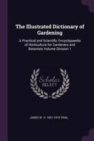 The Illustrated Dictionary of Gardening: A Practical and Scientific Encyclopaedia of Horticulture for Gardeners and Botanists Volume Division 1 1341376435 Book Cover