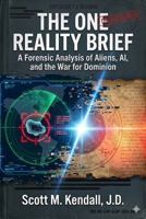THE ONE REALITY BRIEF: A Forensic Analysis of Aliens, AI, and the War for Dominion B0GPFZXCHK Book Cover