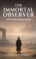 The Immortal Observer: When the Silence Comes 1067043845 Book Cover