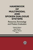 Handbook of Multimodal and Spoken Dialogue Systems: Resources, Terminology and Product Evaluation (The International Series in Engineering and Computer Science) 0792379047 Book Cover