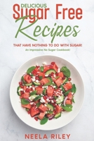 Delicious Sugar Free Recipes that Have Nothing to Do With Sugar!: An Impressive No Sugar Cookbook! B0BD8LKZB9 Book Cover