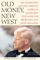 Old Money, New West: Fife Symington and the Uniquely American Landscapes That Made Him, Broke Him, and Made Him Anew 0875657877 Book Cover